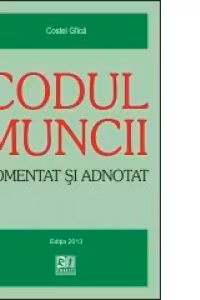 Codul muncii - Comentat si adnotat (Actualizat 05.07.2013)
