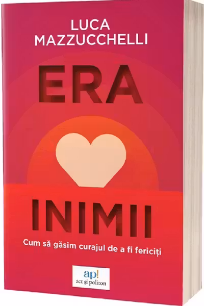 Era inimii: Cum sa gasim curajul de a fi fericiti