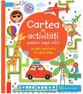 CARTE DE ACTIVITATI PENTRU COPII MICI. Jocuri amuzante in calatorie
