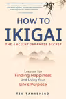 How to Ikigai: The Ancient Japanese Secret