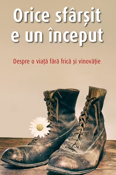 Orice sfarsit e un inceput. Despre o viata fara frica si vinovatie