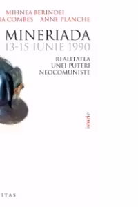 Mineriada. 13-15 iunie 1990. Realitatea unei puteri neocomuniste