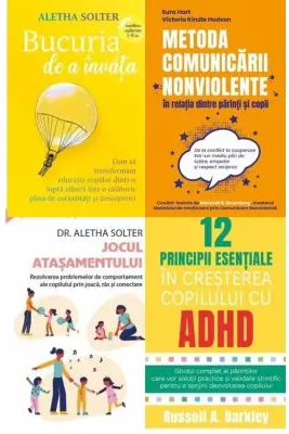 Pachet 4 carti Despre relatia parinte-copil: Bucuria de a invata, Metoda Comunicarii Nonviolente, Jocul atasamentului, 12 principii esentiale in cresterea copilului cu ADHD