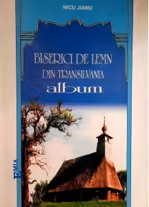 Album. Biserici de lemn din Transilvania. Episcopia Aradului si Hunedoarei, judetul Arad