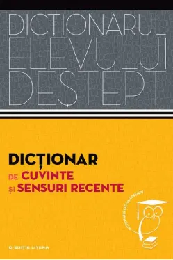 Dictionarul elevului destept. Dictionar de cuvinte si sensuri recente