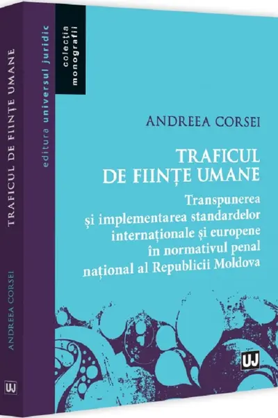 Traficul de fiinte umane - transpunerea si implementarea standardelor internationale si europene in normativul penal national al Republicii Moldova