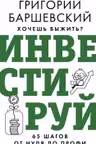 Хочешь выжить? Инвестируй! 65 шагов от нуля до профи