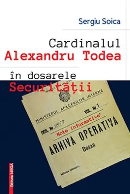 Cardinalul Alexandru Todea in dosarele securitatii. Note informative
