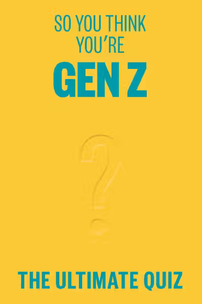 So You Think You’re Gen Z: