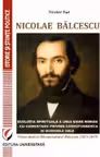 Nicolae Balcescu. Evolutia spirituala a unui mare roman - cu comentarii privind corespondenta si scrierile sale. Volum dedicat Bicentenarului Balcescu (1819-2019)