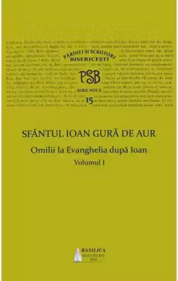 P. S. B. volumul 15. Omilii la Evanghelia dupa Ioan, volumul I