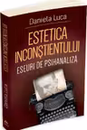Estetica inconstientului: eseuri de psihanaliza