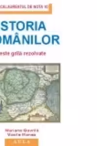 Istoria romanilor. Subiecte rezolvate si explicate, ed. IV