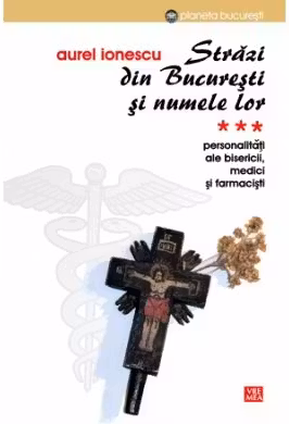 Strazi din Bucuresti si numele lor. PersonalitatI ale Bisericii. Medici si farmacisti