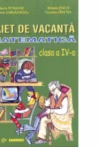 Caiet de vacanta. Matematica - Clasa a IV-a