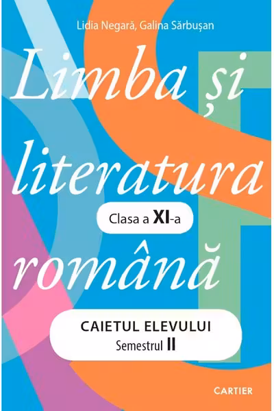 Limba si literatura romana. Caietul elevului. Semestrul 2 - clasa a 11-a