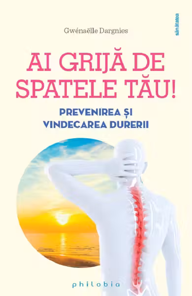 Ai grija de spatele tau! Prevenirea si vindecarea durerilor de spate
