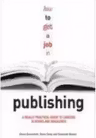 How to Get a Job in Publishing : A Really Practical Guide to Careers in Books and Magazines