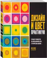 Дизайн и цвет. Практикум. Реальное руководство по использованию цвета в графическом дизайне