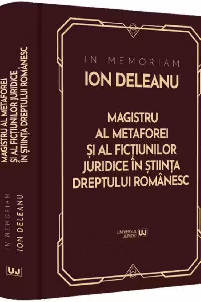 In Memoriam Ion Deleanu. Magistru al metaforei si fictiunilor juridice in stiinta dreptului romanesc