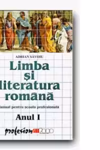 LIMBA SI LITERATURA ROMANA. MANUAL PENTRU SCOALA PROFESIONALA. ANUL I