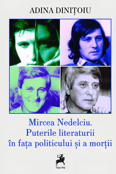 Mircea Nedelciu. Puterile literaturii in fata politicului si a mortii
