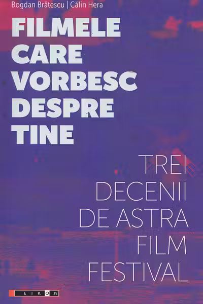 Filmele care vorbesc despre tine. Trei decenii de Astra Film Festival