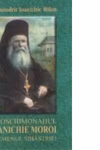 Ieroschimonahul Ioanichie Moroi - egumenul Sihastriei (1909-1944)