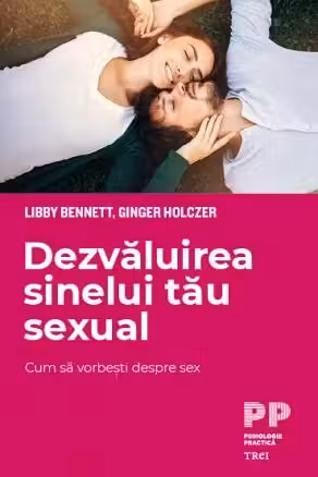 Dezvaluirea sinelui tau sexual. Cum sa vorbesti despre sex - Libby Bennett, Ginger Holczer