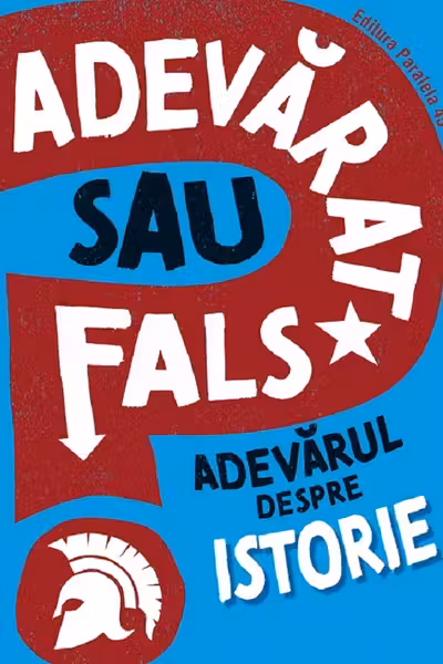Adevarat sau fals? Adevarul despre istorie