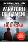 Vanatorii De Oameni. Cum L-Am Rapus Pe Pablo Escobar