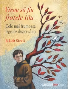 Vreau sa fiu fratele tau. Cele mai frumoase legende despre sfinti