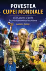 Povestea Cupei Mondiale. Visuri, lacrimi și glorie în 500 de momente fascinante