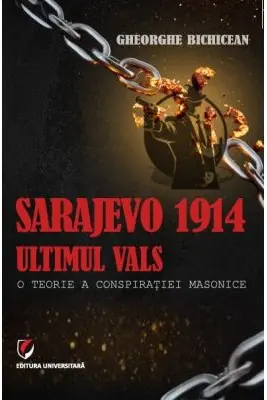 Sarajevo 1914: ultimul vals. O teorie a conspiratiei masonice
