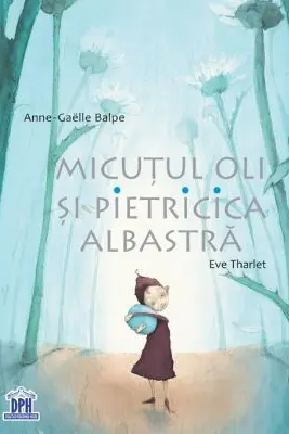 Micutul Oli si Pietricica albastra - Eve Tharlet, Anne-Gaelle Balpe