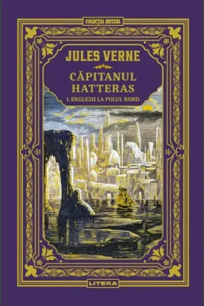 Jules Verne. CAPITANUL HATTERAS. Vol. I. Englezii la Polul Nord. editie noua