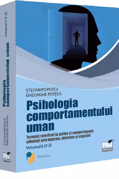 Psihologia comportamentului uman. Termeni referitori la psihic si comportament adnotati prin maxime, aforisme si cugetari. Volumul 2 (F-Z)
