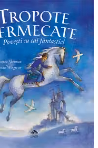 Tropote fermecate. Povesti cu cai fantastici