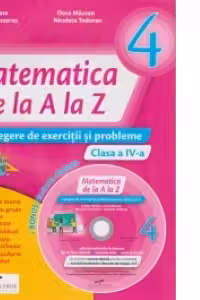 Matematica de la A la Z. Culegere de exercitii si probleme. Clasa a 4-a + Culegere multimedia CD