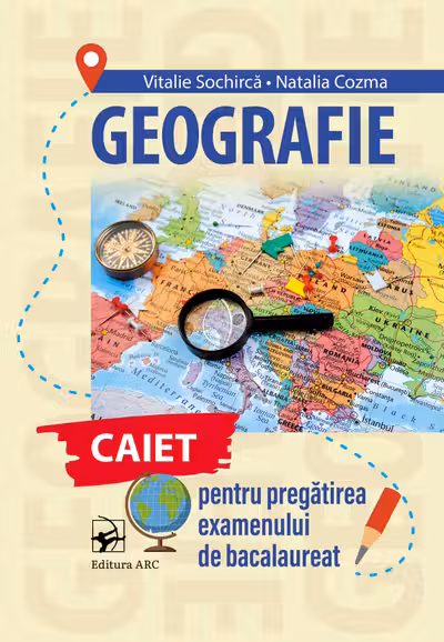 Geografie. Caiet pentru pregatirea examenului de Bacalaureat