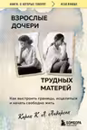Взрослые дочери трудных матерей. Как выстроить границы исцелиться и начать свободно жить