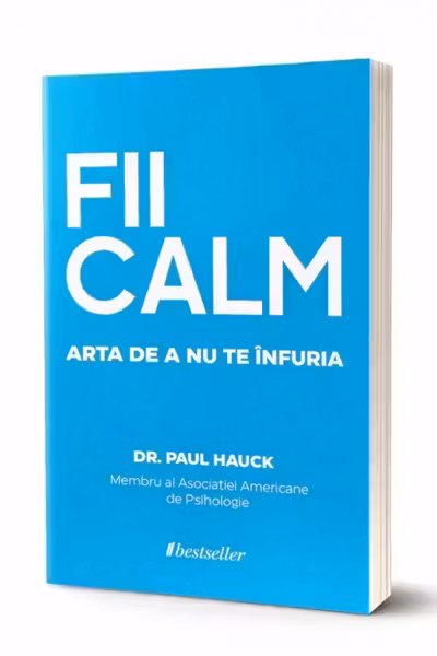 FII CALM. Cum sa facem fata frustrarilor si starilor de furie