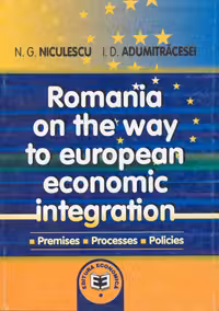 Romania on the way to European economic integration: premises, processes, policies - Ioan D. Adumitracesei, Niculae G. Niculescu