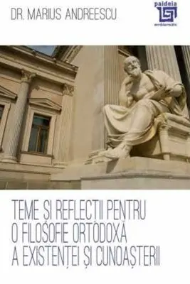 Teme si reflectii pentru o filosofie ortodoxa a existentei si cunoasterii