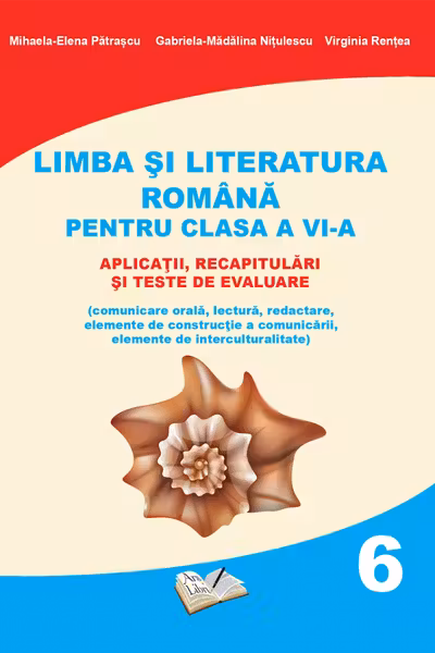 Limba si Literatura Romana pentru cls. A VI-a - aplicatii, recapitulari si teste de evaluare
