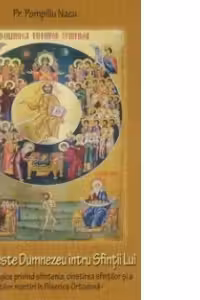 Minunat este Dumnezeu intru Sfintii Lui. Notiuni teologice privind sfintenia, cinstirea sfintilor si a sfintilor martiri in Biserica Ortodoxa
