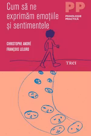 Cum sa ne exprimam emotiile si sentimentele - Christophe André. Traducere Madalina Georgescu