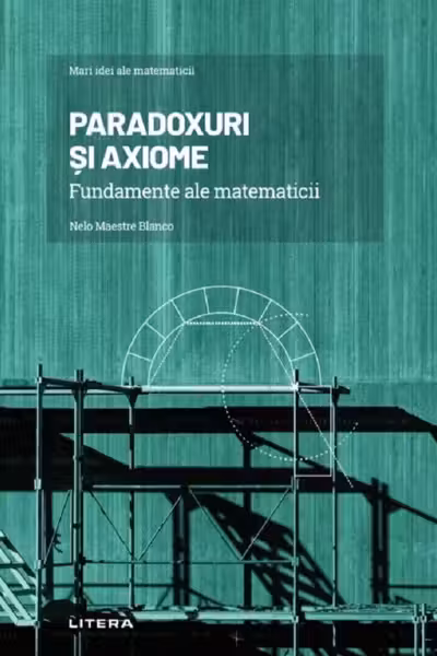 MARI IDEI ALE MATEMATICII. Paradoxuri si axiome. Fundamente ale matematicii