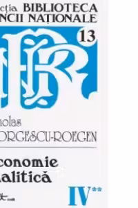 Opere complete Nicholas Georgescu-Roegen - Volumul 4, partea a 2-a: Economie analitica (articole, studii, recenzii)
