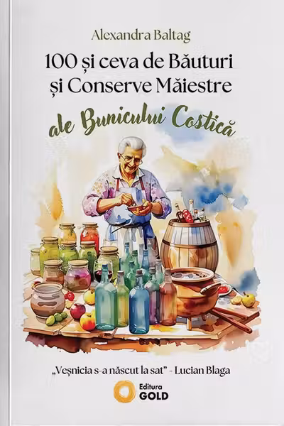 100 şi Ceva de Băuturi şi Conserve Măiestre ale Bunicului Costică